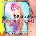 君を救うよ…勘違い男の暴走～４０話